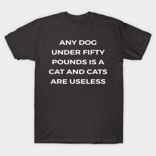 Any dog under fifty pounds is a cat and cats are useless - PARKS AND RECREATION T-Shirt